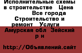 Исполнительные схемы в строительстве › Цена ­ 1 000 - Все города Строительство и ремонт » Услуги   . Амурская обл.,Зейский р-н